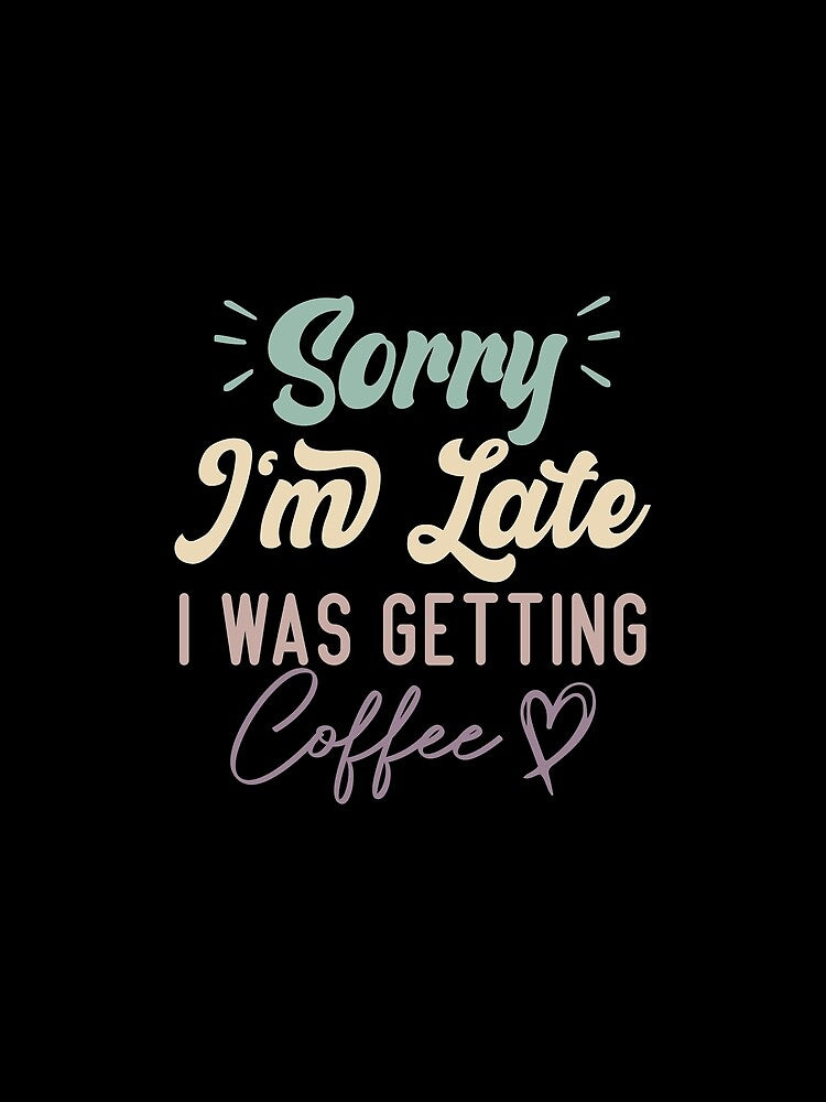 Sorry I'm Late I Was Getting Coffee - Funny Quote Coffee Lover by medbdj