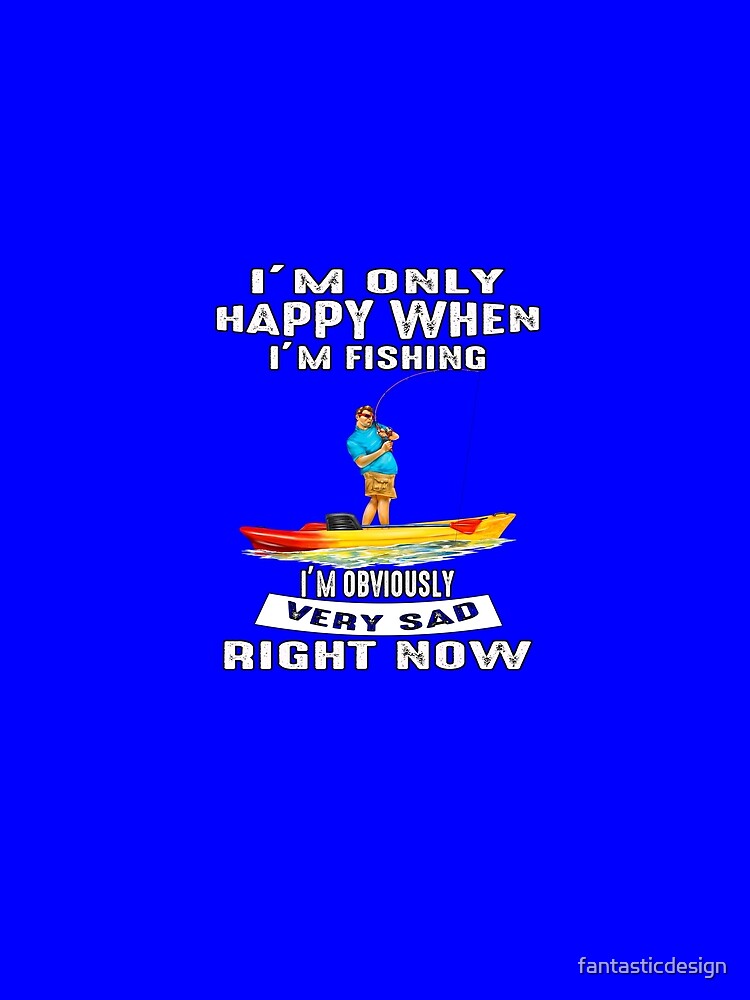 Fishing Lover I'm Only Happy When I'm Fishing by fantasticdesign