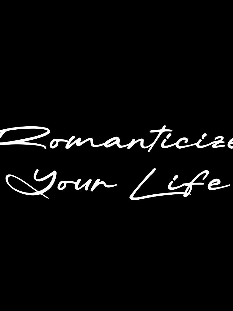 Romanticize Your Life by Ninjacatoff