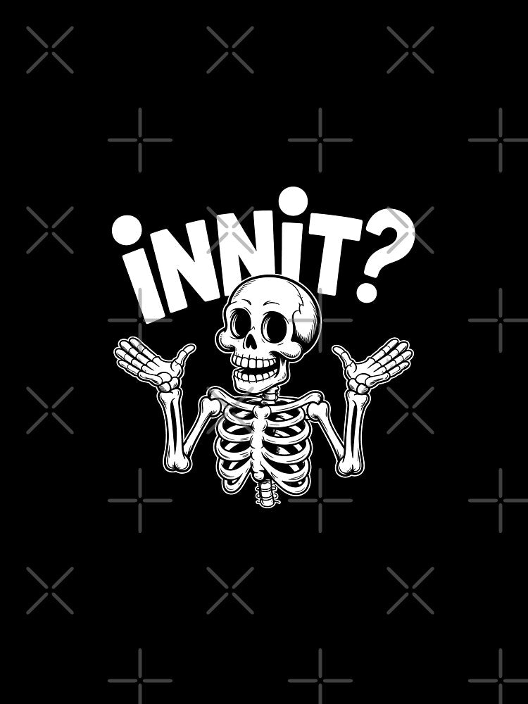 Innit Funny British Slang Skeleton Sarcastic Gift by Say It With Ink