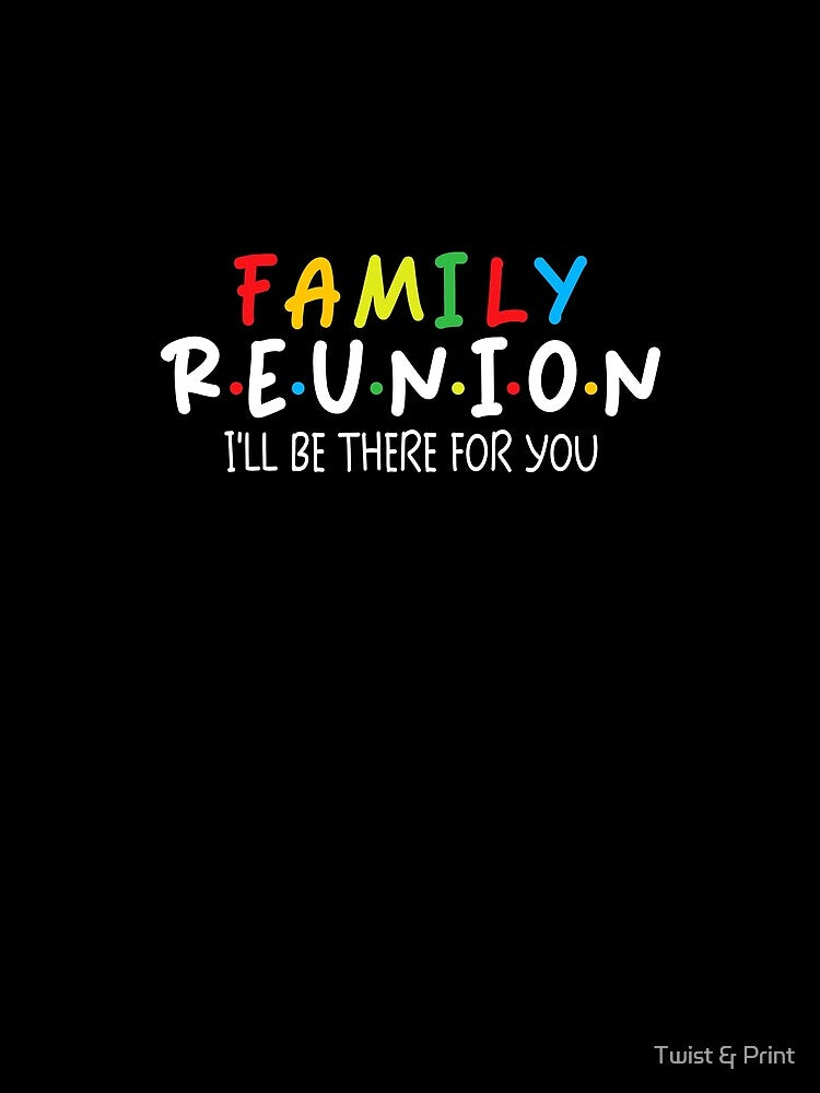 Family Reunion – I’ll Be There For You – Matching Family Design by Twist & Print