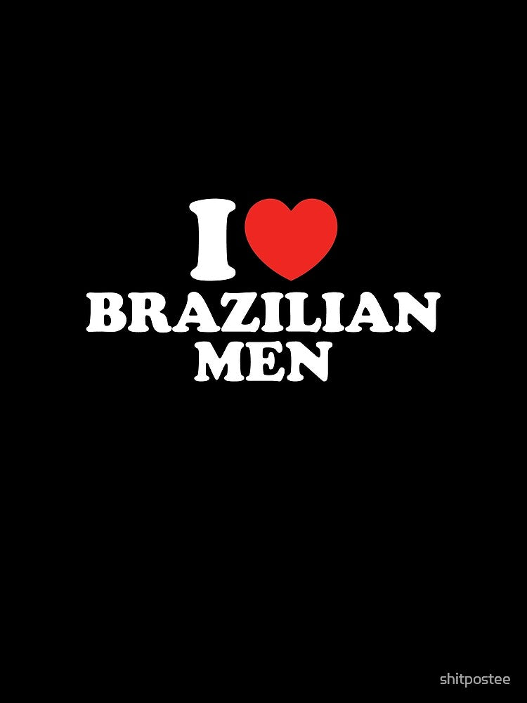 I Love Brazilian Men by shitpostee