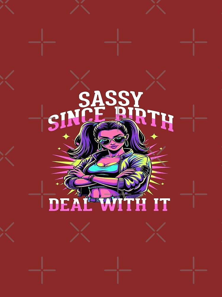 Sassy Since Birth – Deal With It | Bold Attitude Girl Graphic T-Shirt Design | Retro Neon Streetwear Fashion for Confident Women by Sushikidsntod