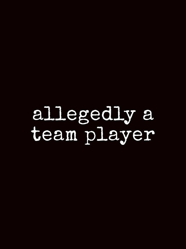 Allegedly A Team Player Funny Sarcastic Tee Shirt by ShanezShertz