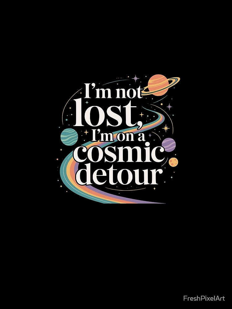 I’m not lost, I’m on a cosmic detour. Space by FreshPixelArt
