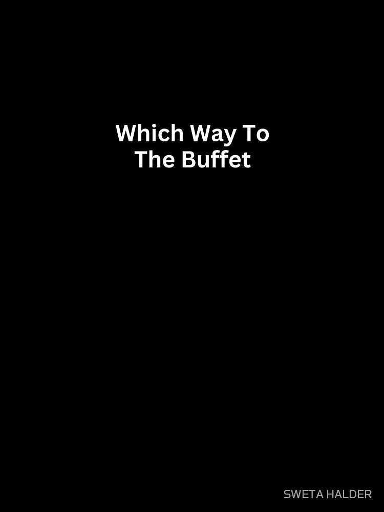 Which Way To The Buffet by SWETA HALDER