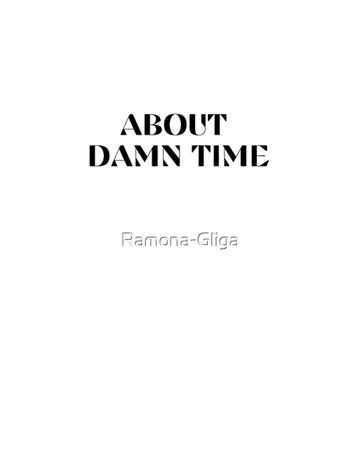 ABOUT DAMN TIME by Ramona-Gliga