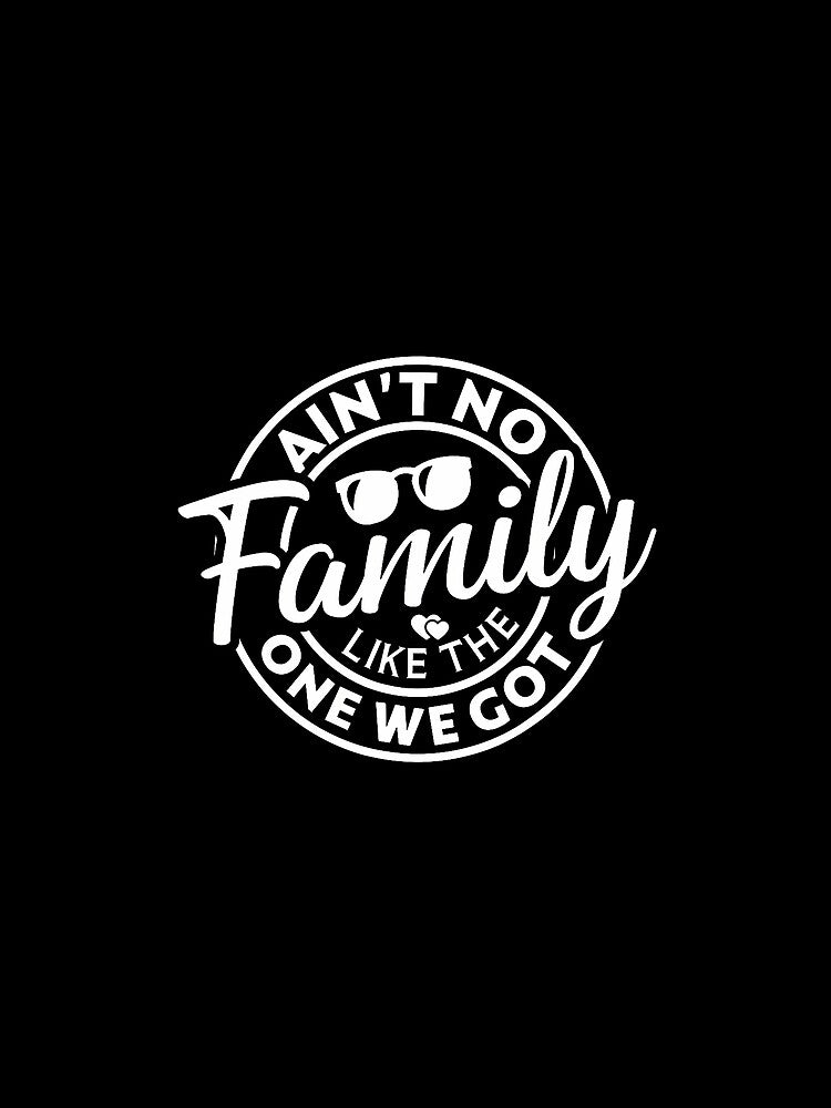 Ain't No Family Like The One We Got Funny Family Reunion by DollieMichele