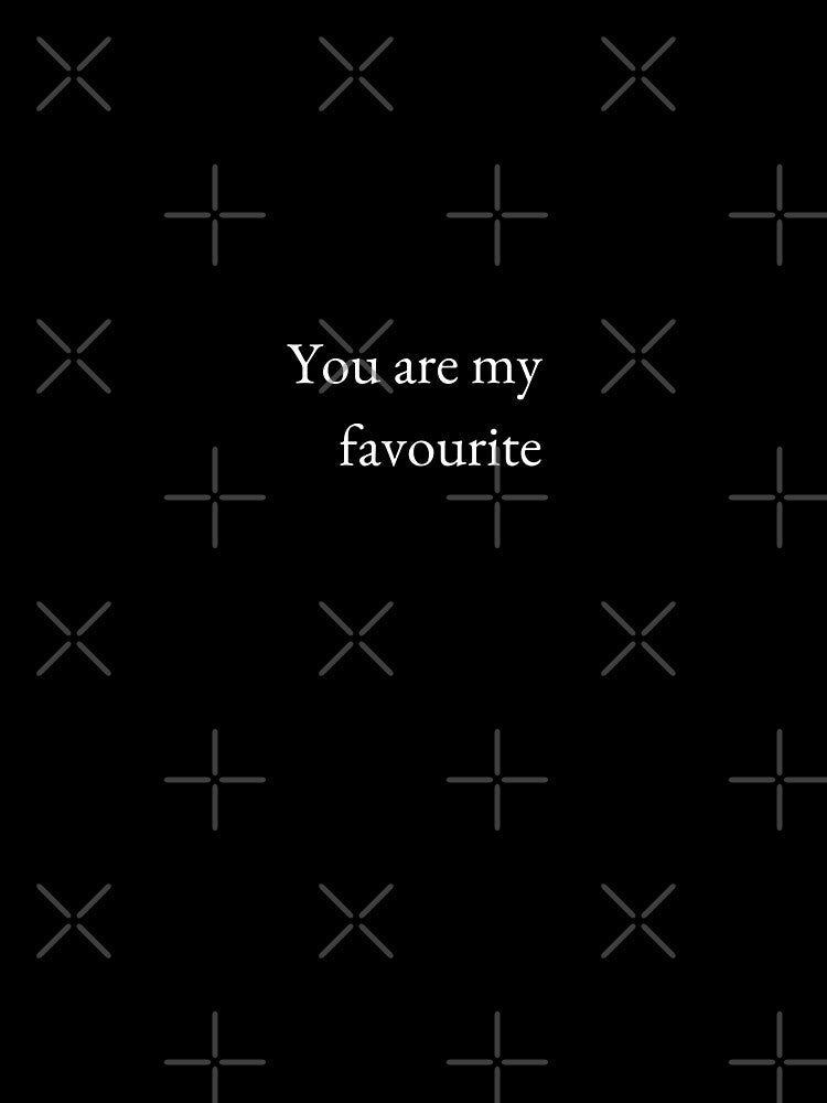 YOU ARE MY FAVOURITE by LYFSTYLE.GEMS