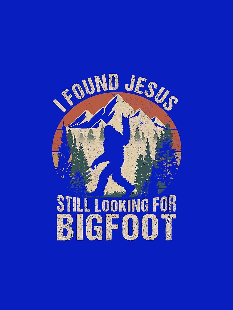 I Found Jesus Still Looking for Bigfoot Christian Gift Dad by RobertKnow