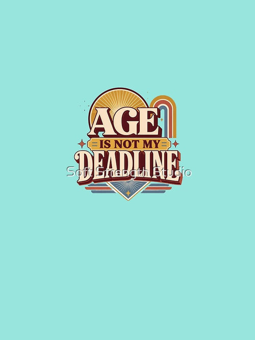 Age Is Not My Deadline Retro Quote | Women Over 40 Empowerment Design by Soft Strength Studio