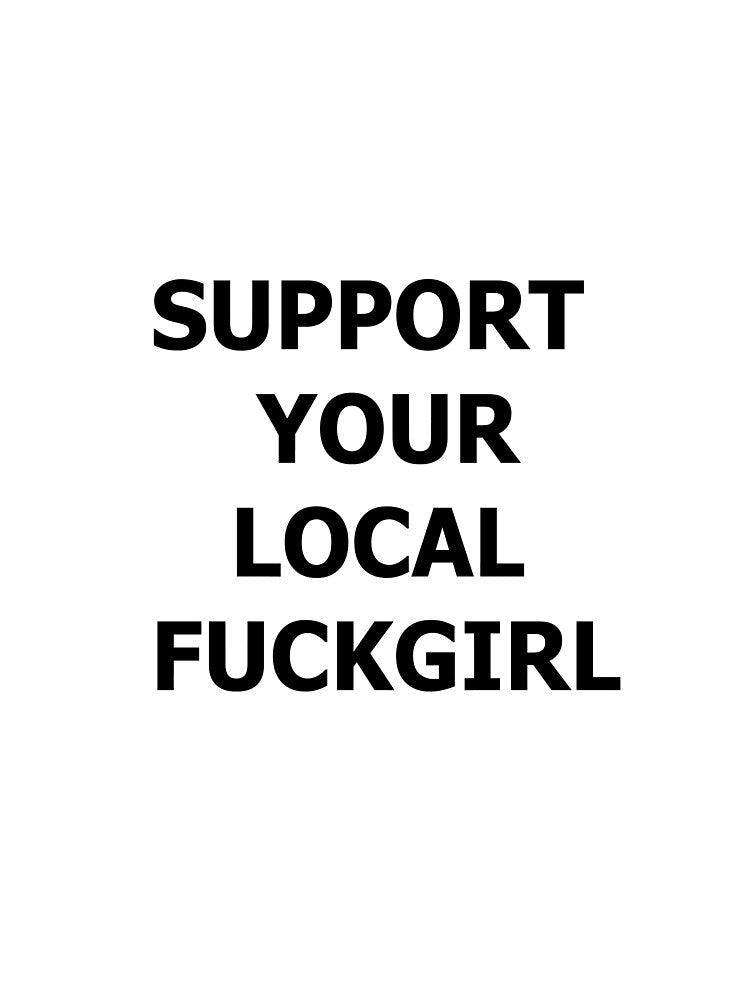 Support YOUR LOCAL FUCKGIRL by jeancm27