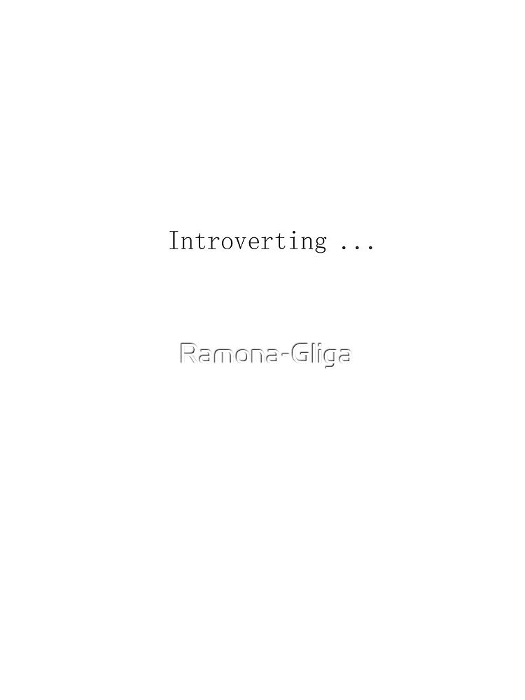 Introverting... by Ramona-Gliga