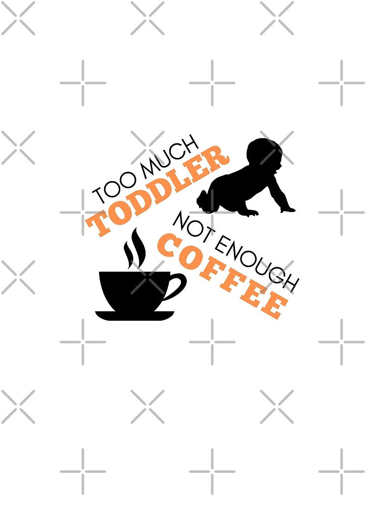 Too Much Toddler Not enough Coffee black by Wagdy-online