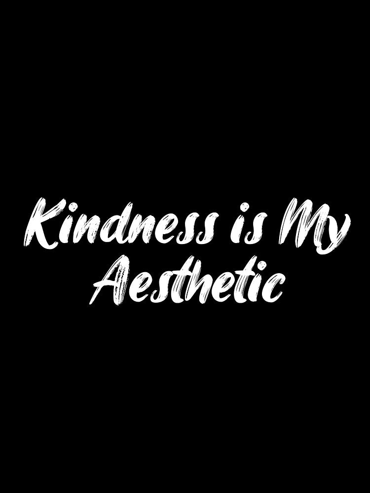 Kindness is My Aesthetic by Ninjacatoff