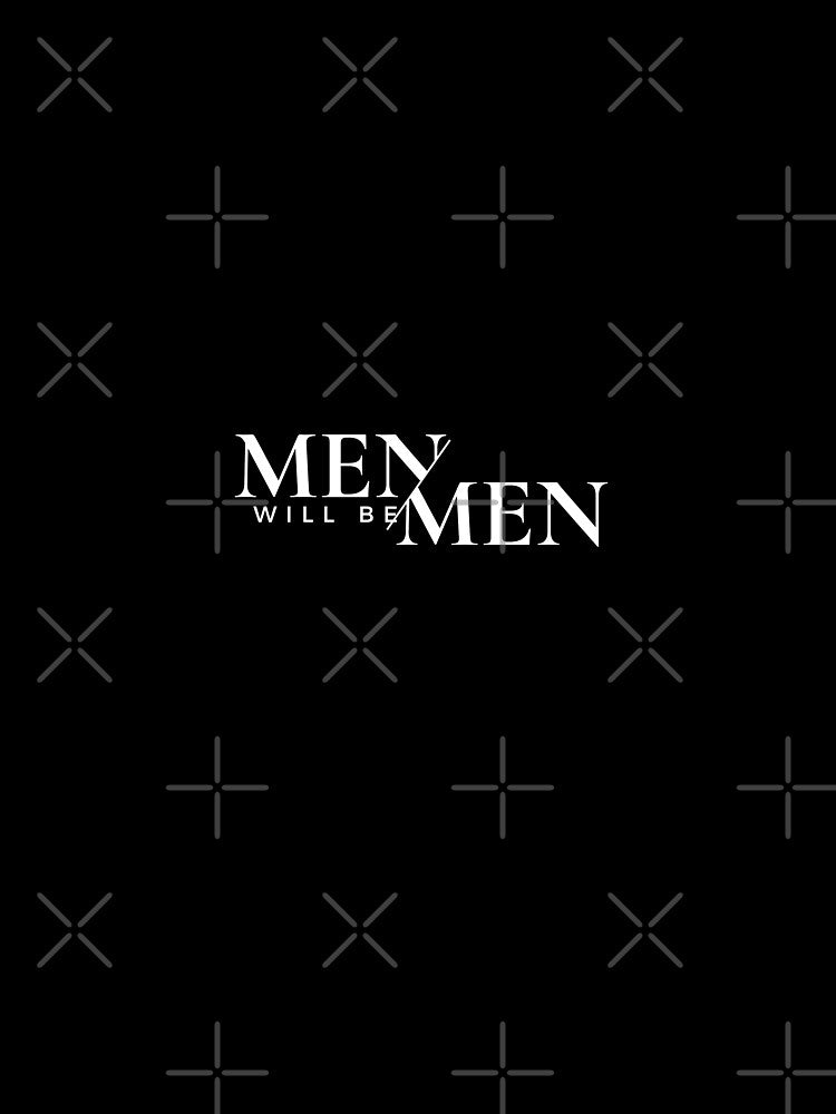 MEN WILL BE MEN! MEN ATTITUDE, SWAG, SELF RESPECT, by tsquarefabrics