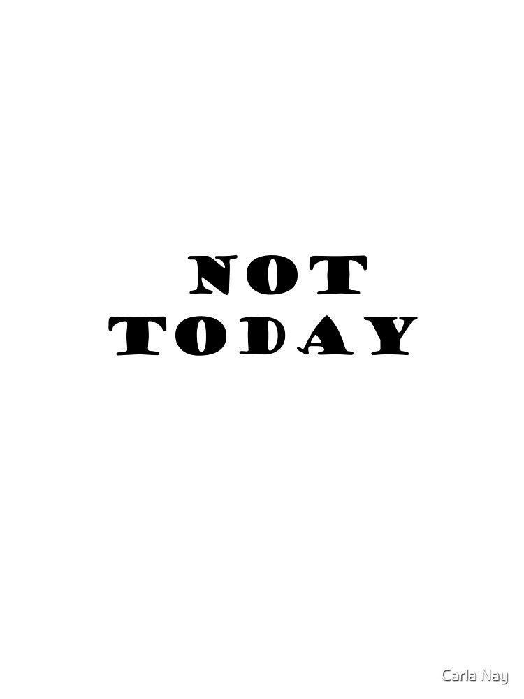 Not Today t shirt funny women men by Carla Nay