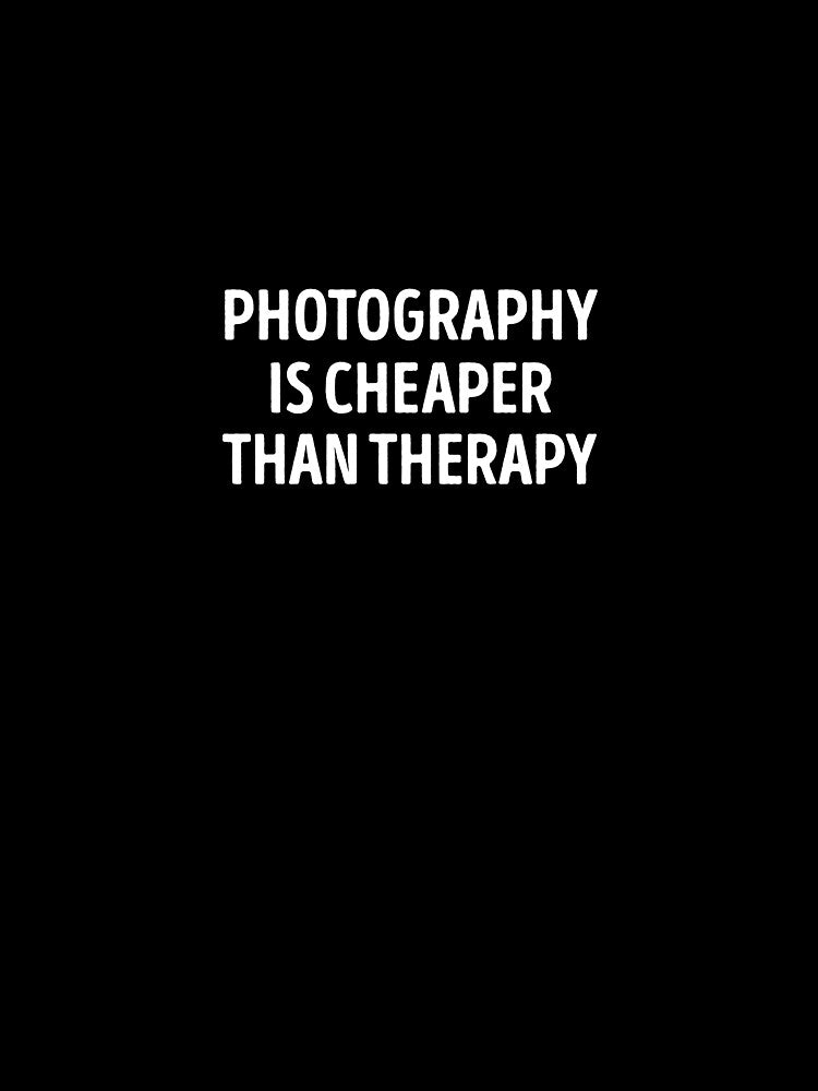Photography Is Cheaper Than Therapy Photography Lover by WhistleCloset