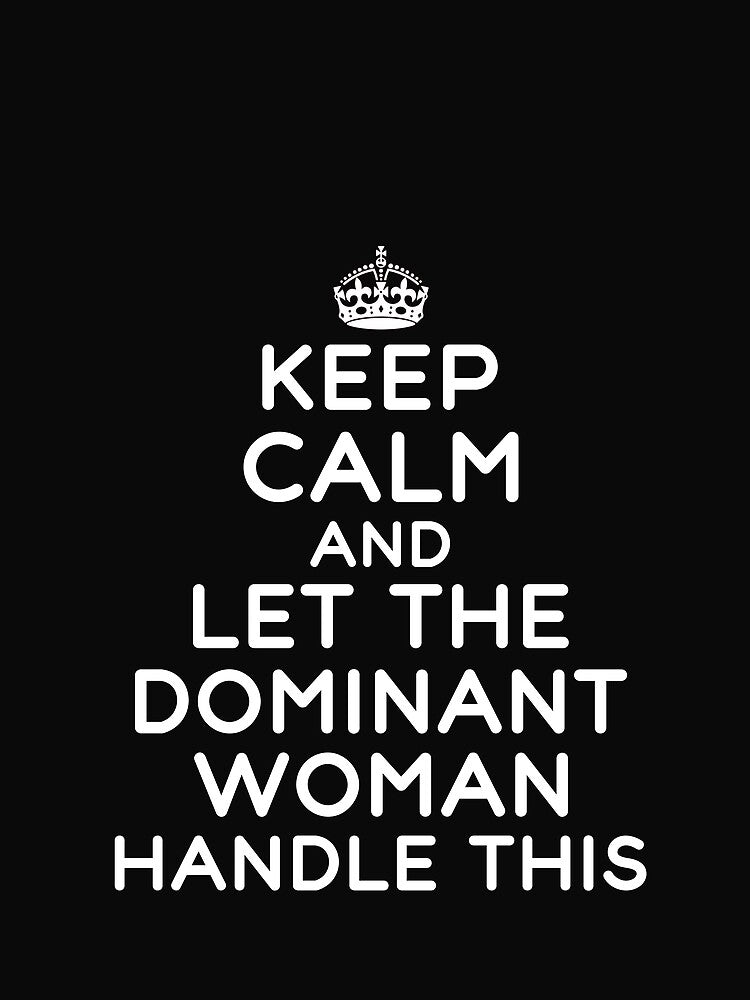 Keep Calm And Let The Dominant Woman Handle This Funny Dominant Women Submissive Kinky Quote by TheMagicKrew
