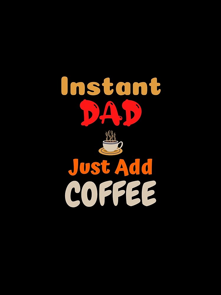 Instant Dad Just Add Coffee, Essential T-Shirt by JoesCornerStore