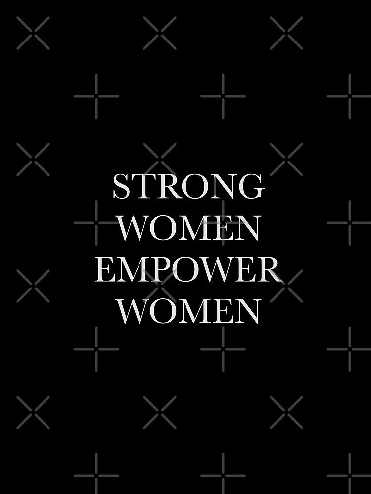 “Strong women empower women” by Mspizzirri