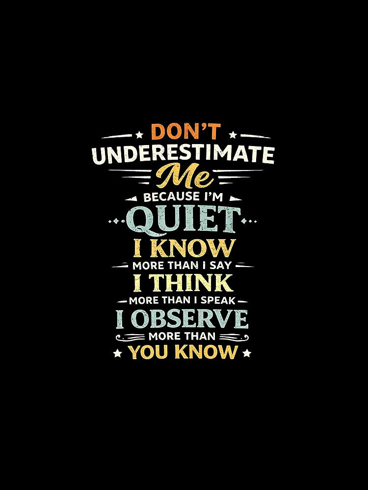 Don't Underestimate Me Because I'm Quiet I Know More Than by JODYSMORGAN