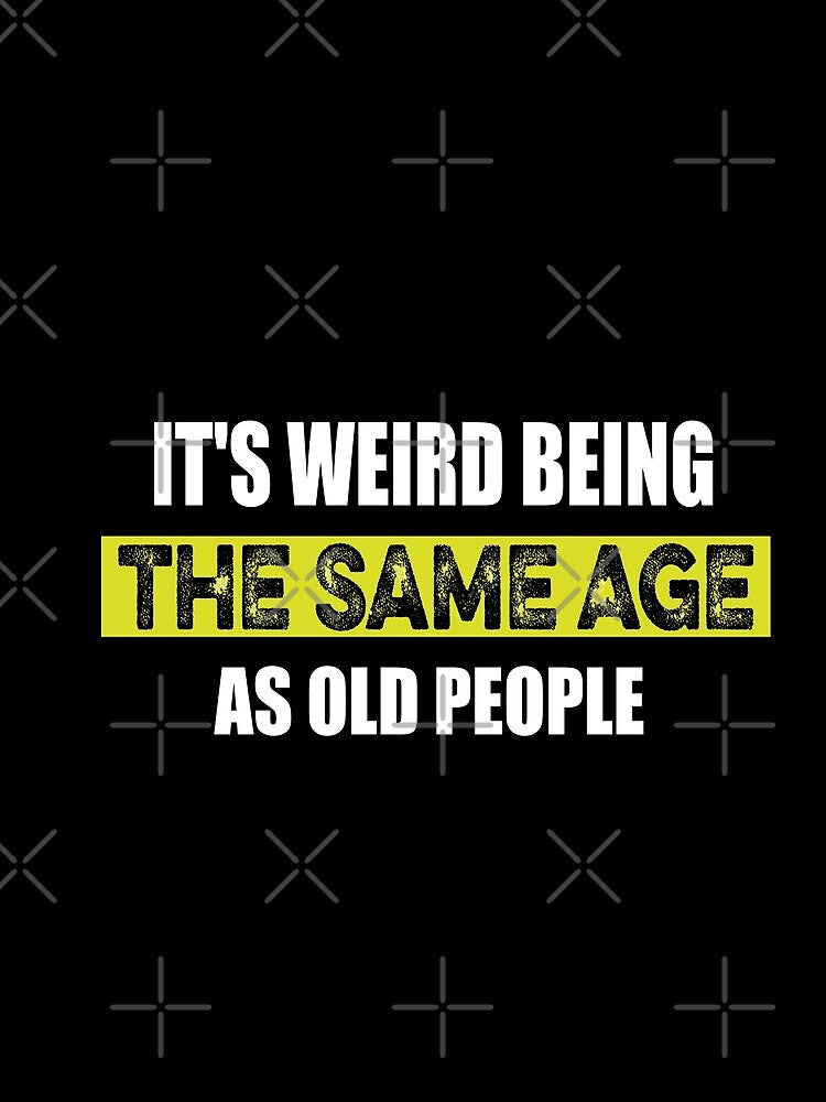 It's Weird Being The Same Age As Old People Retro Sarcastic by ilias13