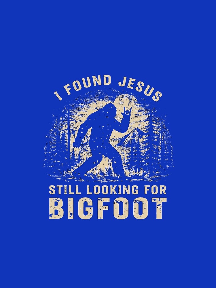 I Found Jesus Still Looking for Bigfoot Faith Dad Gift by ROUFTOOP