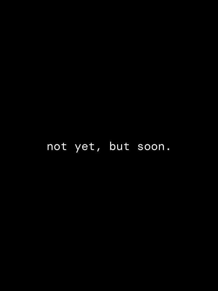 not yet, but soon — minimalist quote poster by theprologue