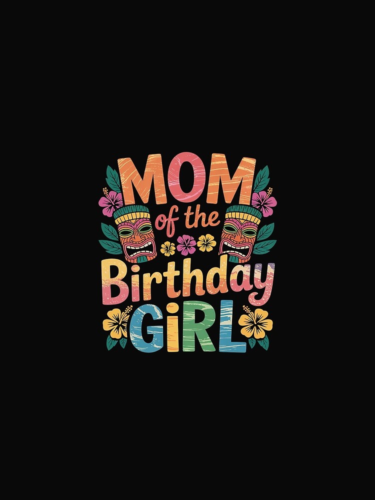 Mom of the Birthday Girl Luau Matching Family Party by GaryPacheco6