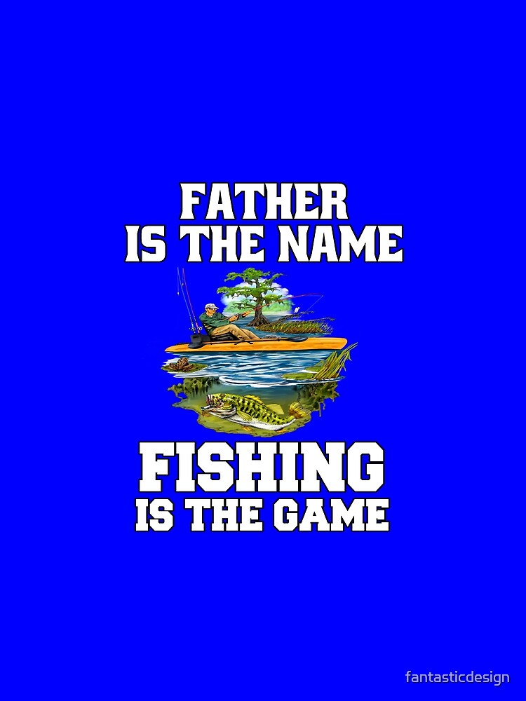 Fishing Lover Father Is The Name Fishing Is The Game Design. by fantasticdesign
