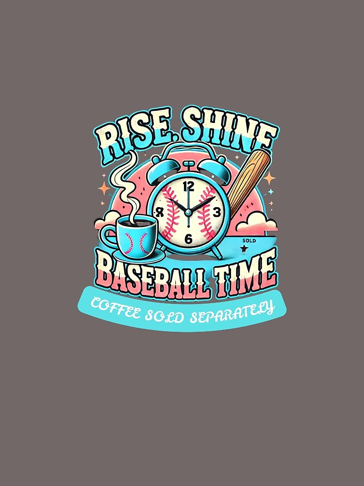 Rise, Shine, Baseball Time - Coffee Sold Separately by DucksOnAPond