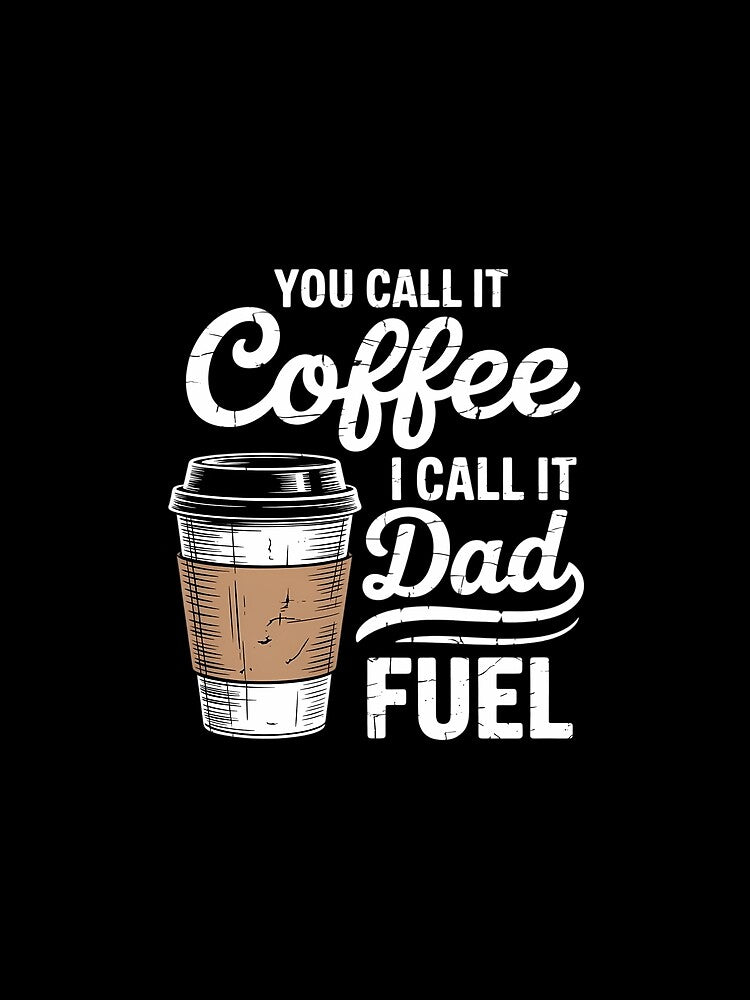 You Call it Coffee Call it Dad Fuel Funny Coffee Dad by DentistLegal