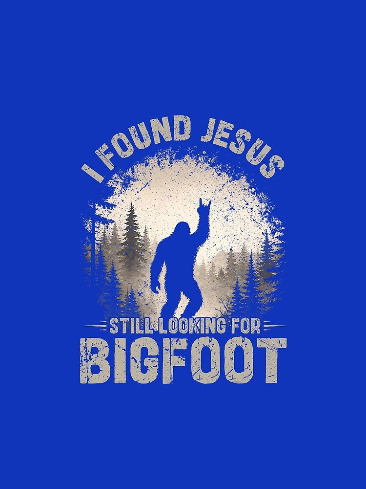 I Found Jesus Still Looking for Bigfoot Faith Believer by ROUFTOOP