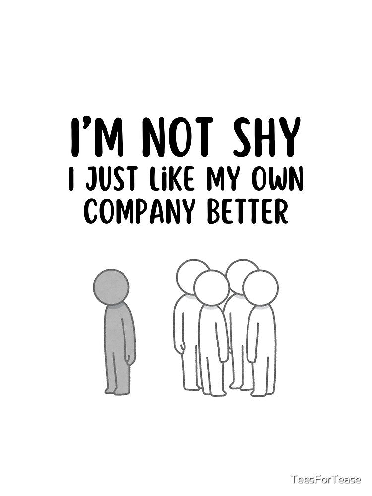 I'm Not Shy I Just Like My Own Company Better, Funny Introvert T-Shirt by TeesForTease