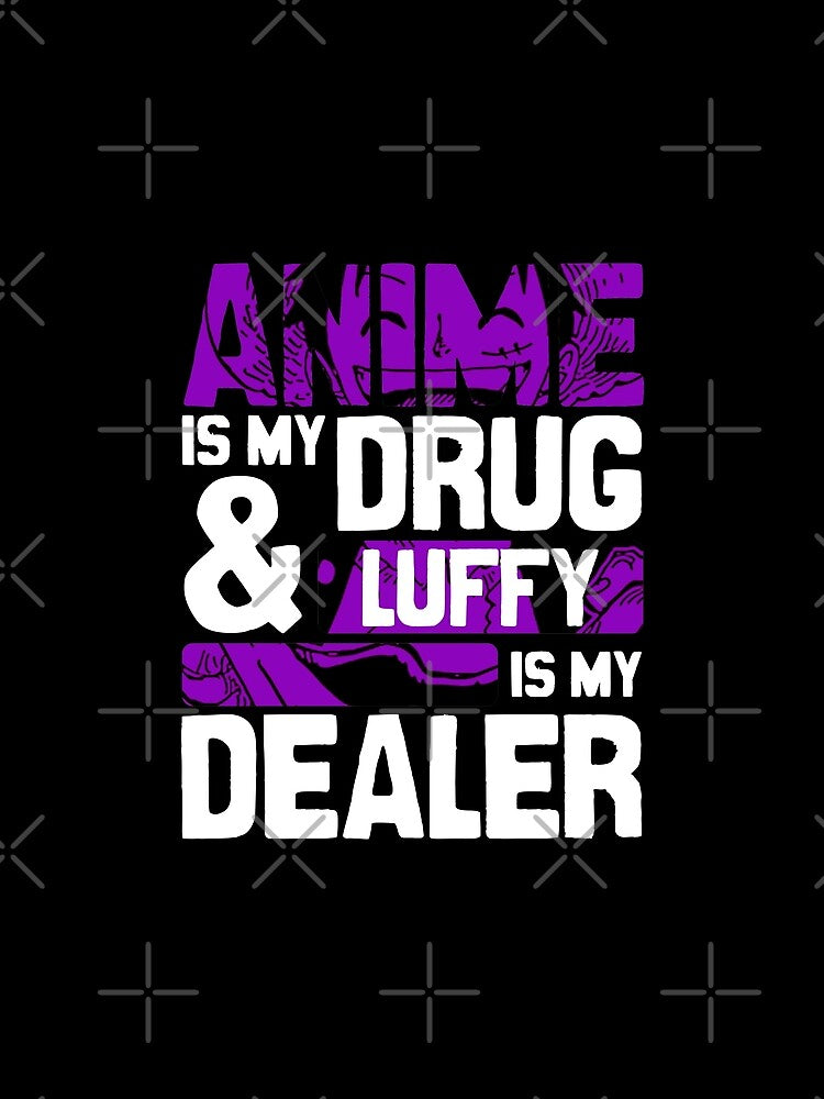 Anime Is My Drug And Luffy Is My Dealer Onepieceanime Anime Streetwear by The Shonen Spot