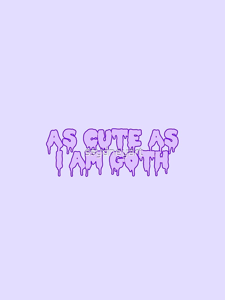 As Cute As I Am Goth by ssydneyart
