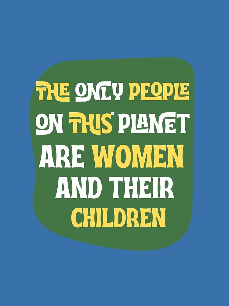 The Only People on this Planet are Women and Their Children by coodoosandco