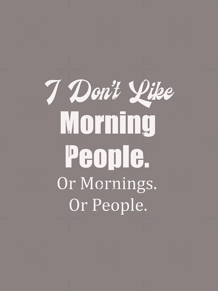 I Dont Like Morning People, Or Mornings, funny morning gift by Med-89
