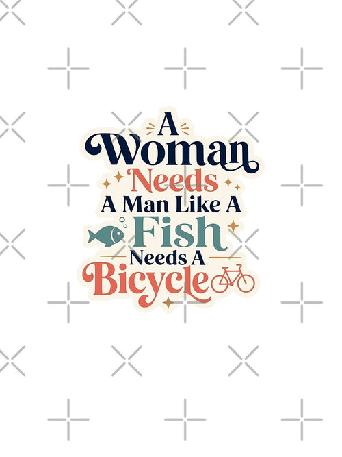 A Woman Needs A Man Like A Fish Needs A Bicycle Feminist Typography by ArtsyExplorer