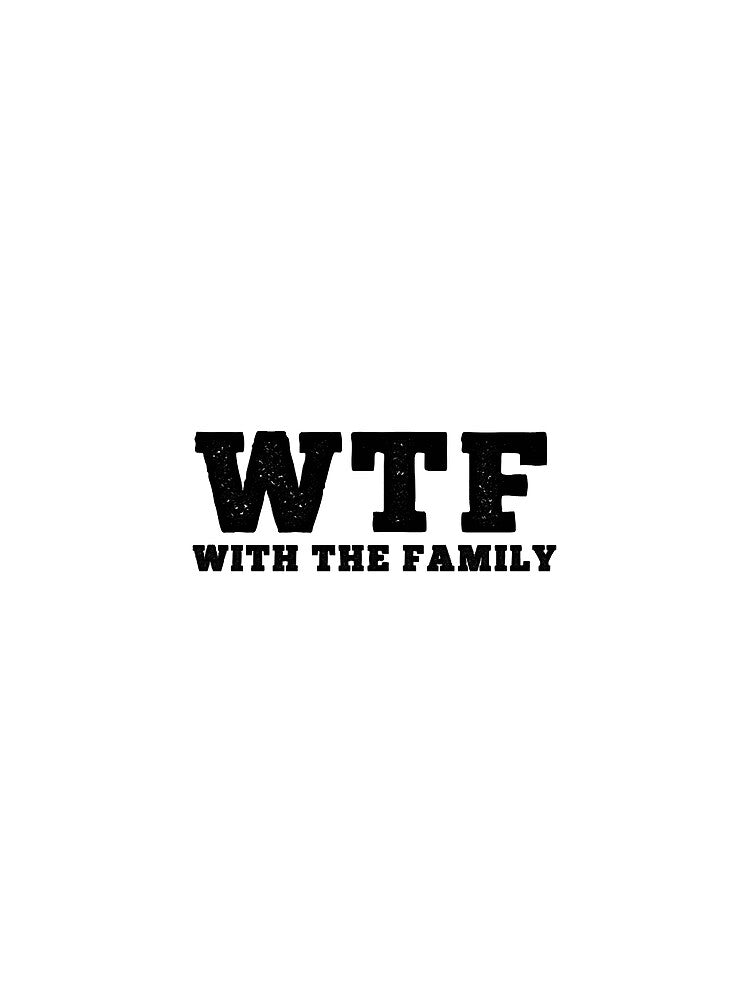 WTF With The Family , sarcastic joke, funny gift, white by dadanielafl
