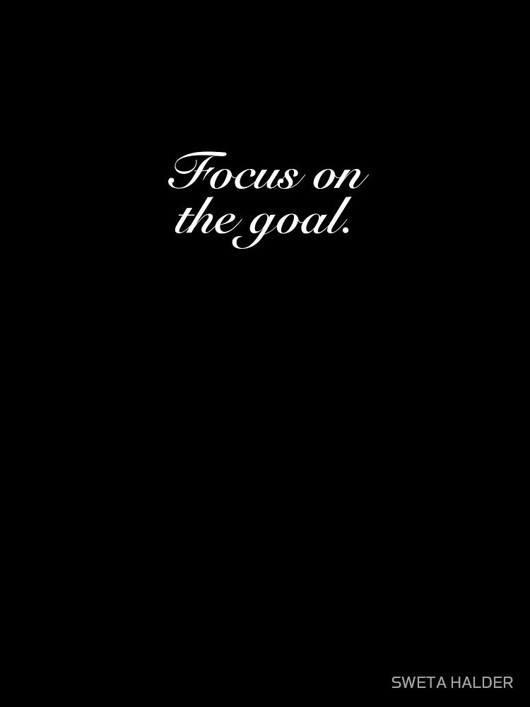 Quote. Focus on the goal. by SWETA HALDER