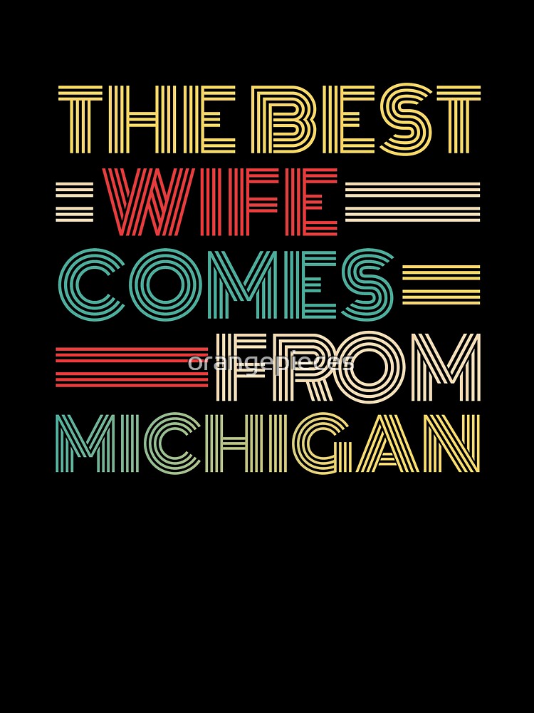 The Best Wife Comes From Michigan , Best gifts for her, Gift Idea To My Wonderful Wife by Orange Pieces
