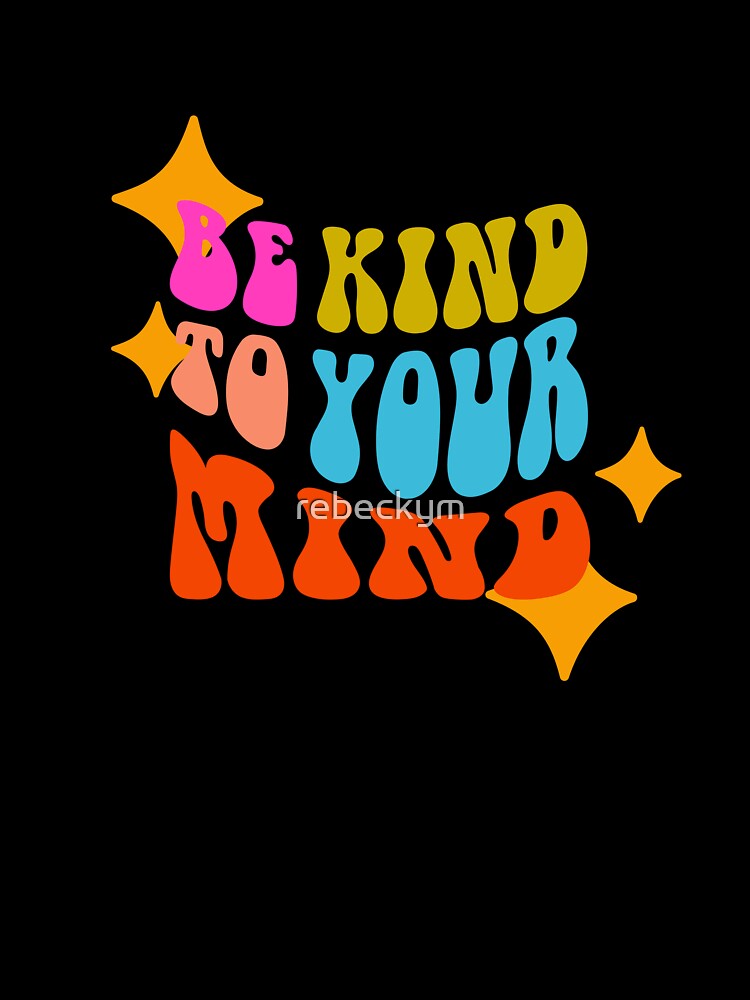 Be Kind to Your Mind by rebeckym