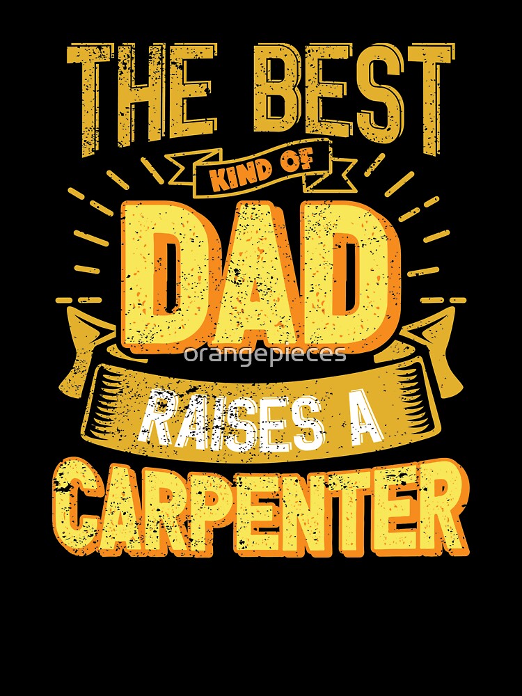 This Great Gifts For Dad From Daughter - The Best Kind Of Dad Raises a Carpenter - Unique gift for him your Father or Husband by Orange Pieces