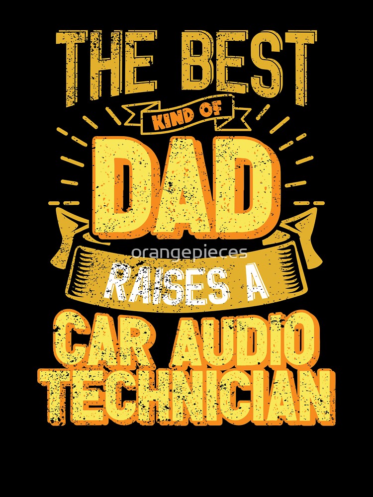 This Great Gifts For Dad From Daughter - The Best Kind Of Dad Raises a Car Audio Technician - Unique gift for him your Father or Husband by Orange Pieces