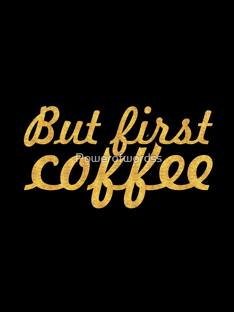 But first coffee... Inspirational Quote by Powerofwordss