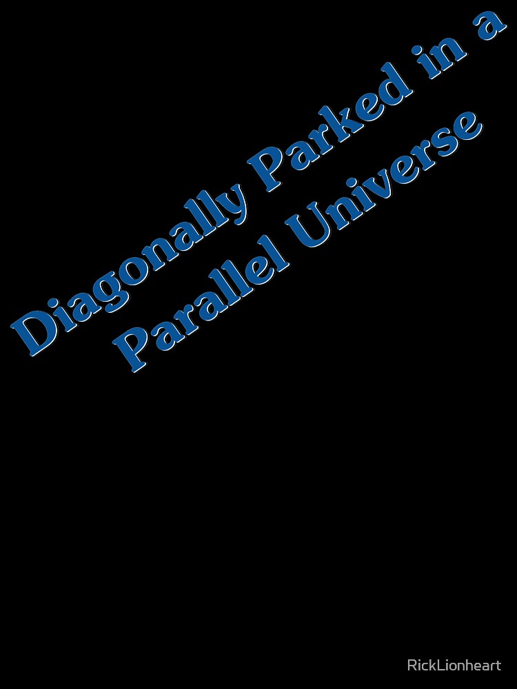 Diagonally Parked in a Parallel Universe by RickLionheart