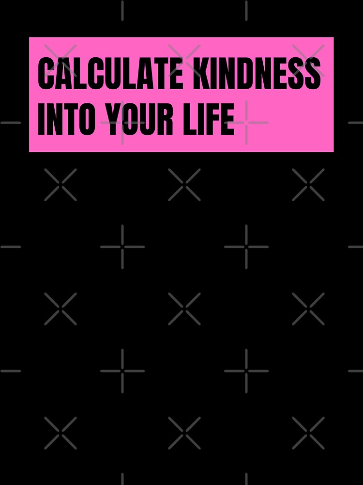 calculate kindness into your life by TomorrowQuotes