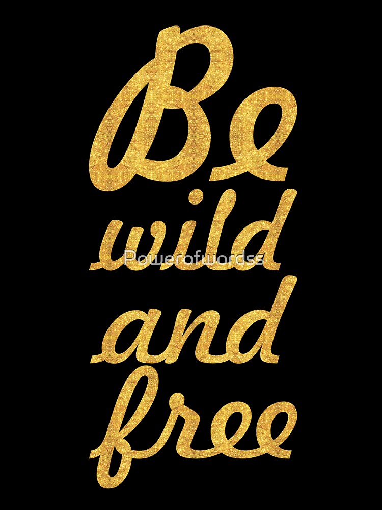 Be wild and free... Inspirational Quote by Powerofwordss
